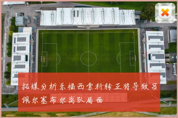 拓媒分析乐福西索科转正将导致吕佩尔塞布尔离队局面