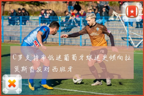 C罗支持率低迷葡萄牙球迷更倾向拉莫斯首发对西班牙